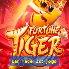 car race 3d: jogo de carros